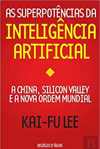 As Superpotências da Inteligência Artificial A China, Silicon Valley e a Nova Ordem Mundial