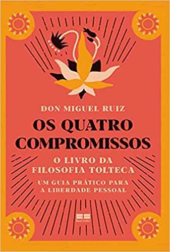 Os quatro compromissos: O livro da filosofia Tolteca